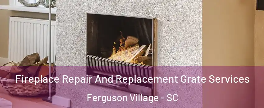 Fireplace Repair And Replacement Grate Services Ferguson Village - SC