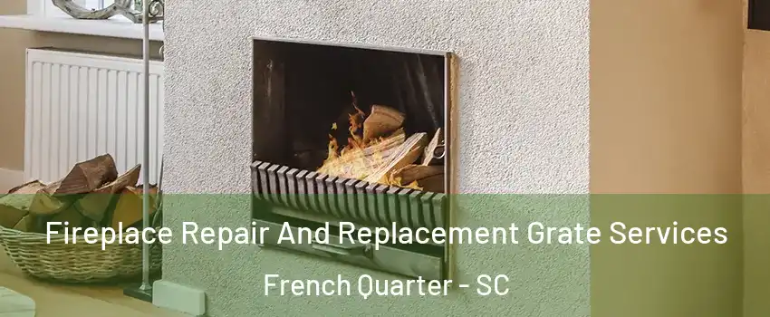 Fireplace Repair And Replacement Grate Services French Quarter - SC