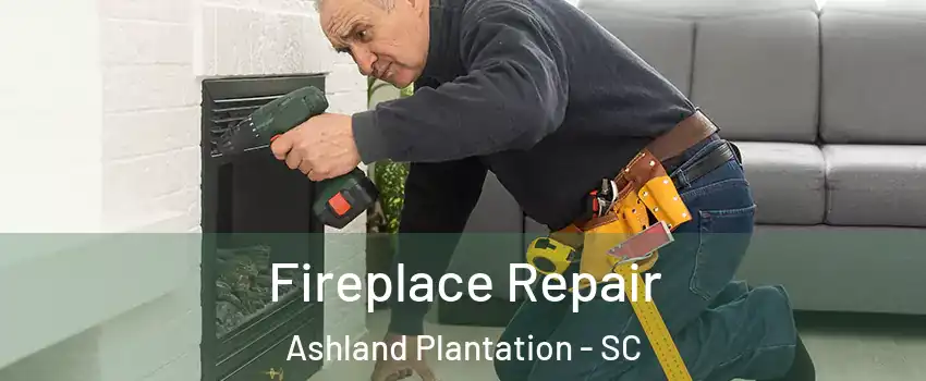 Fireplace Repair Ashland Plantation - SC