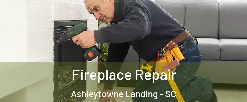 Fireplace Repair Ashleytowne Landing - SC