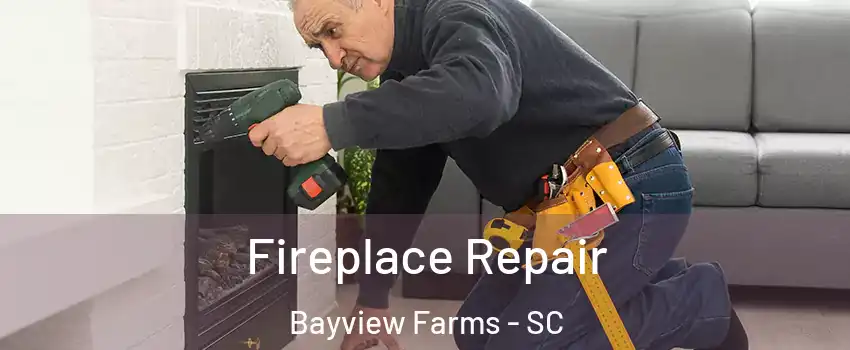 Fireplace Repair Bayview Farms - SC