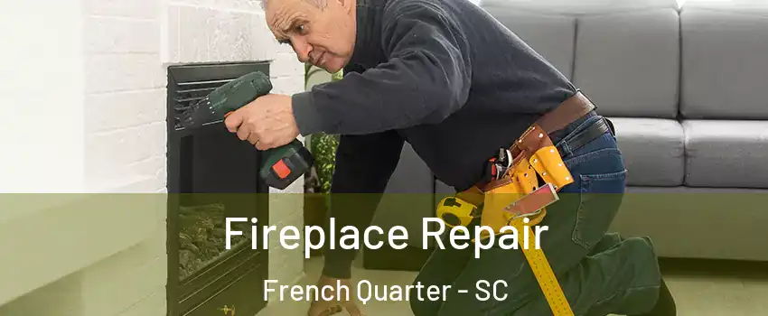 Fireplace Repair French Quarter - SC