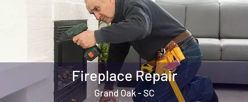 Fireplace Repair Grand Oak - SC