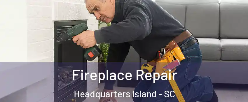 Fireplace Repair Headquarters Island - SC