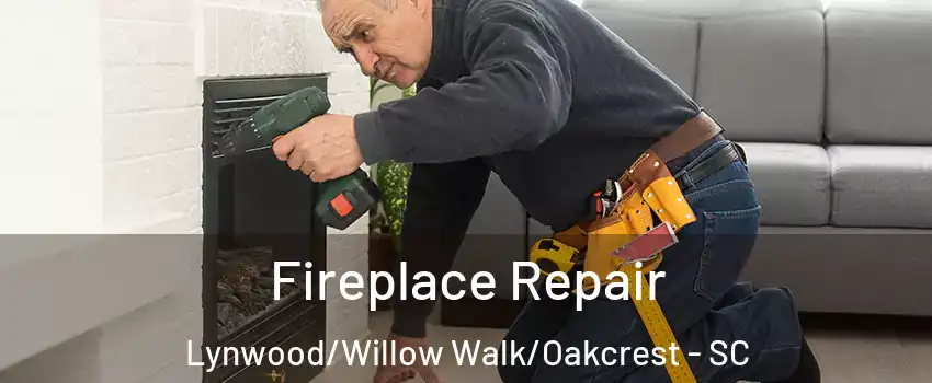 Fireplace Repair Lynwood/Willow Walk/Oakcrest - SC