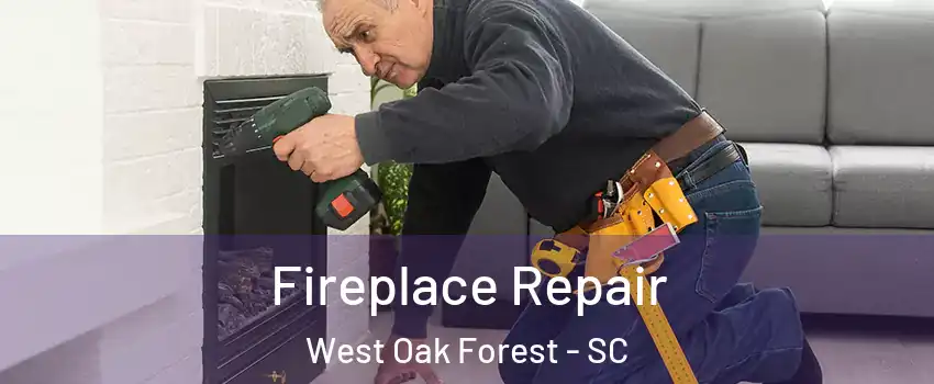 Fireplace Repair West Oak Forest - SC