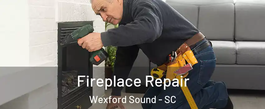 Fireplace Repair Wexford Sound - SC