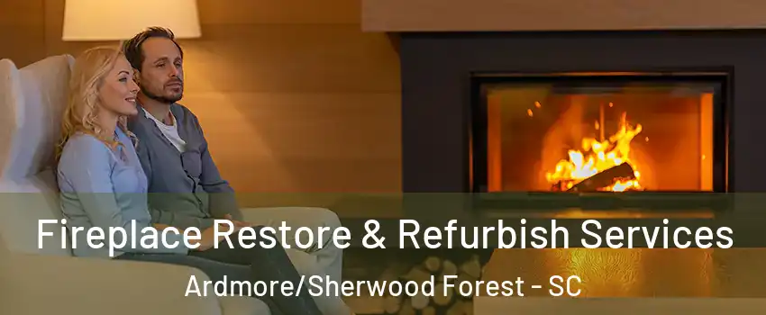 Fireplace Restore & Refurbish Services Ardmore/Sherwood Forest - SC