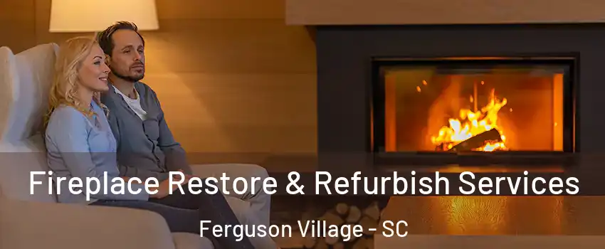 Fireplace Restore & Refurbish Services Ferguson Village - SC