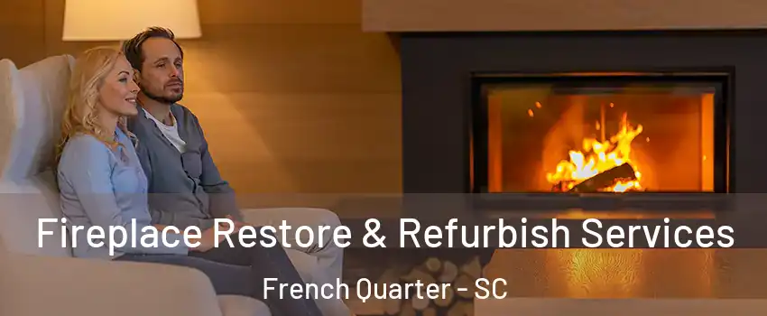 Fireplace Restore & Refurbish Services French Quarter - SC