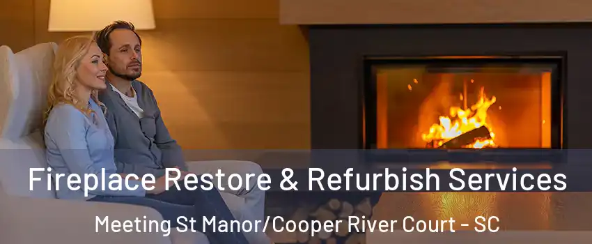 Fireplace Restore & Refurbish Services Meeting St Manor/Cooper River Court - SC