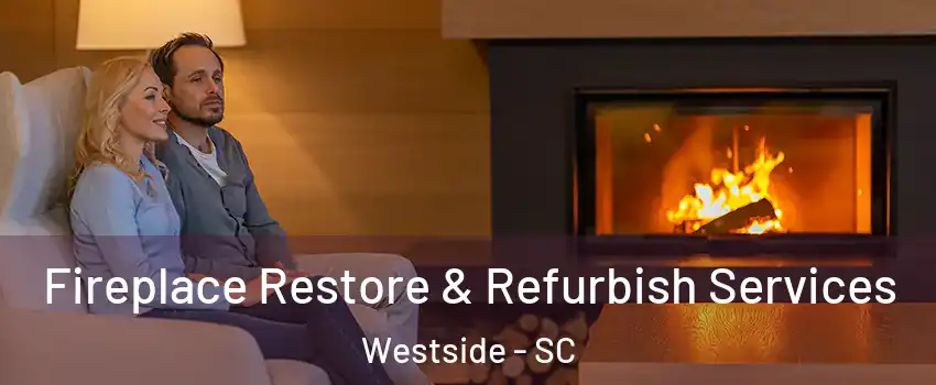 Fireplace Restore & Refurbish Services Westside - SC