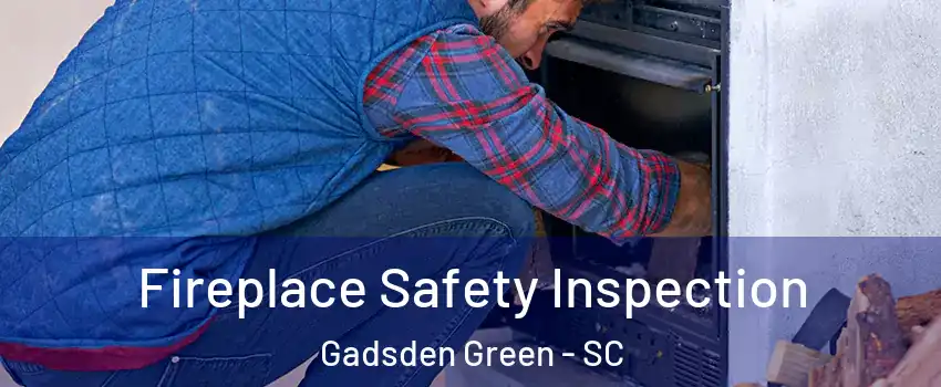 Fireplace Safety Inspection Gadsden Green - SC