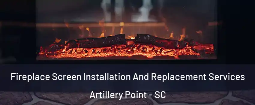 Fireplace Screen Installation And Replacement Services Artillery Point - SC