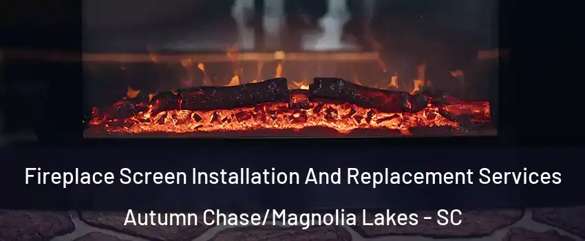 Fireplace Screen Installation And Replacement Services Autumn Chase/Magnolia Lakes - SC