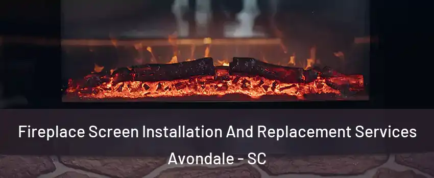 Fireplace Screen Installation And Replacement Services Avondale - SC