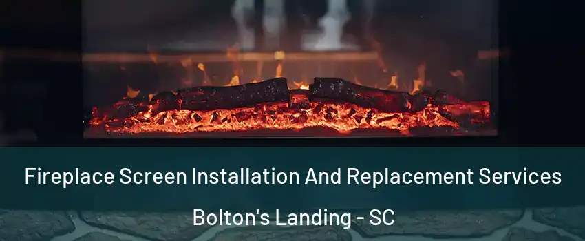 Fireplace Screen Installation And Replacement Services Bolton's Landing - SC