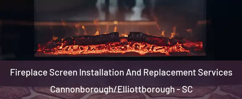 Fireplace Screen Installation And Replacement Services Cannonborough/Elliottborough - SC