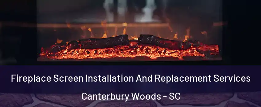 Fireplace Screen Installation And Replacement Services Canterbury Woods - SC