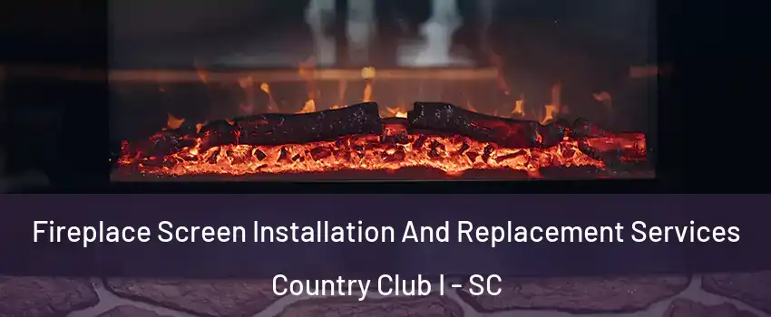 Fireplace Screen Installation And Replacement Services Country Club I - SC