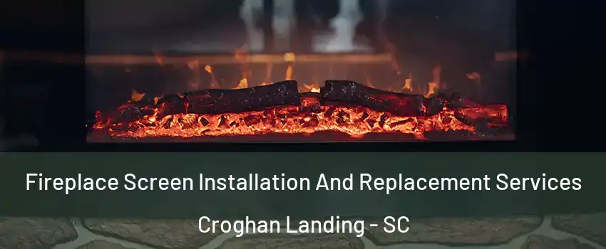 Fireplace Screen Installation And Replacement Services Croghan Landing - SC