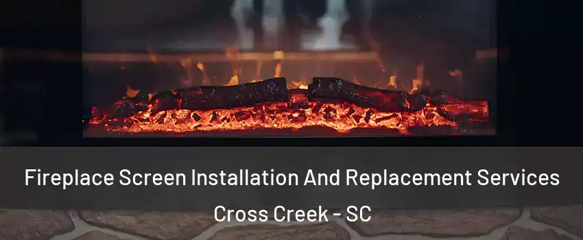 Fireplace Screen Installation And Replacement Services Cross Creek - SC