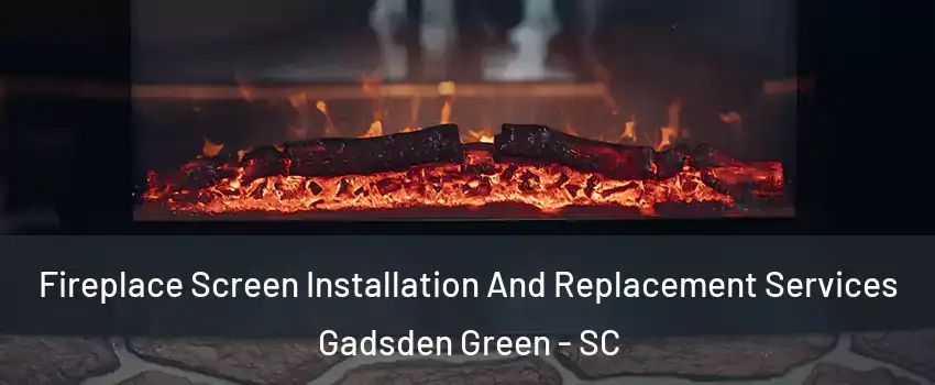 Fireplace Screen Installation And Replacement Services Gadsden Green - SC