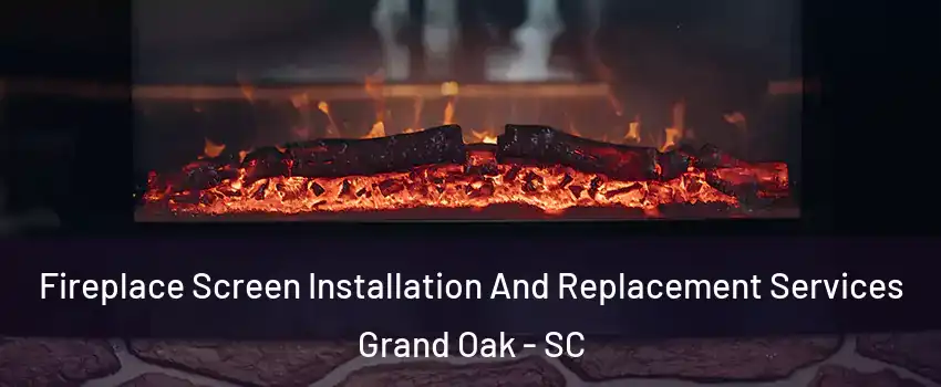 Fireplace Screen Installation And Replacement Services Grand Oak - SC