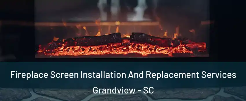 Fireplace Screen Installation And Replacement Services Grandview - SC