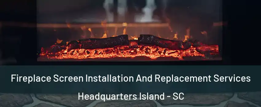 Fireplace Screen Installation And Replacement Services Headquarters Island - SC