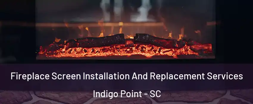 Fireplace Screen Installation And Replacement Services Indigo Point - SC