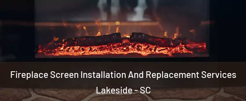 Fireplace Screen Installation And Replacement Services Lakeside - SC