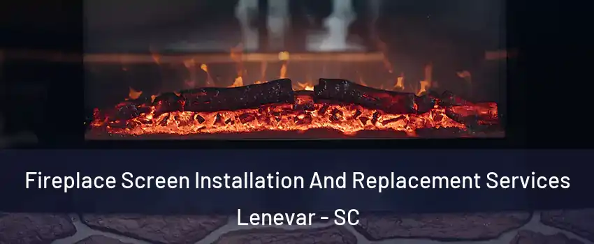 Fireplace Screen Installation And Replacement Services Lenevar - SC