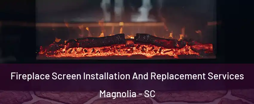 Fireplace Screen Installation And Replacement Services Magnolia - SC