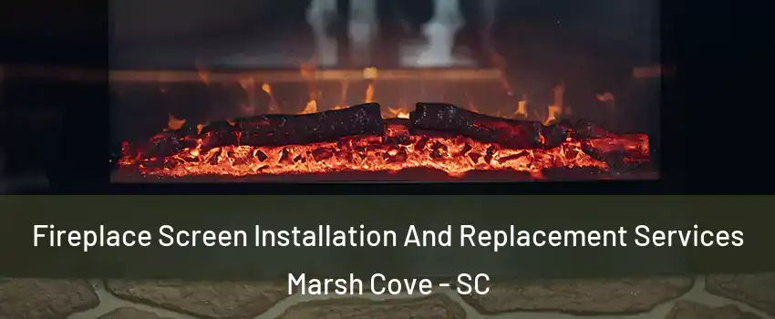 Fireplace Screen Installation And Replacement Services Marsh Cove - SC