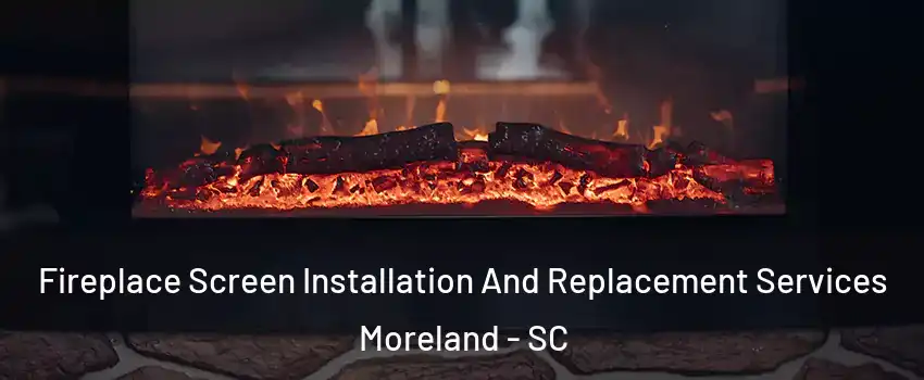 Fireplace Screen Installation And Replacement Services Moreland - SC