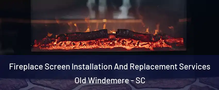 Fireplace Screen Installation And Replacement Services Old Windemere - SC