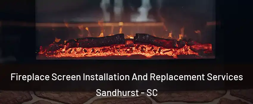 Fireplace Screen Installation And Replacement Services Sandhurst - SC