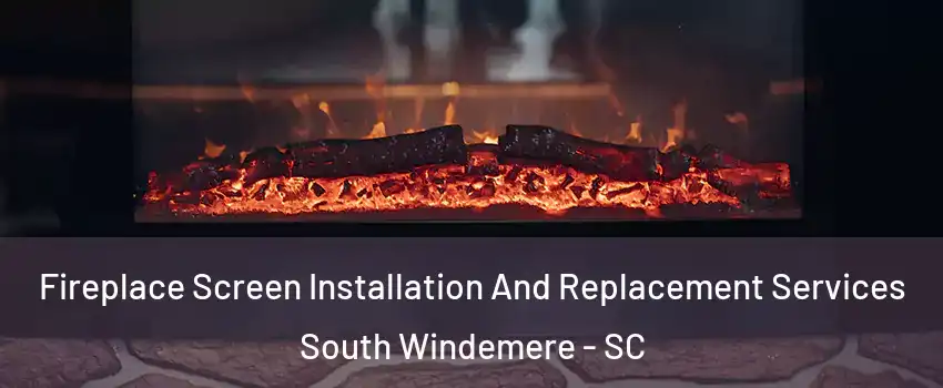 Fireplace Screen Installation And Replacement Services South Windemere - SC