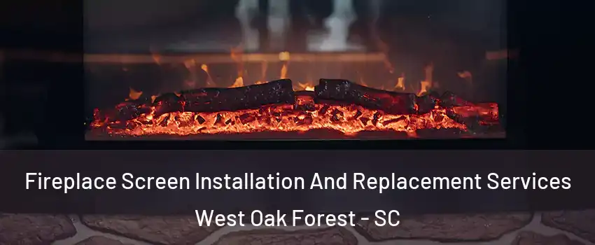 Fireplace Screen Installation And Replacement Services West Oak Forest - SC