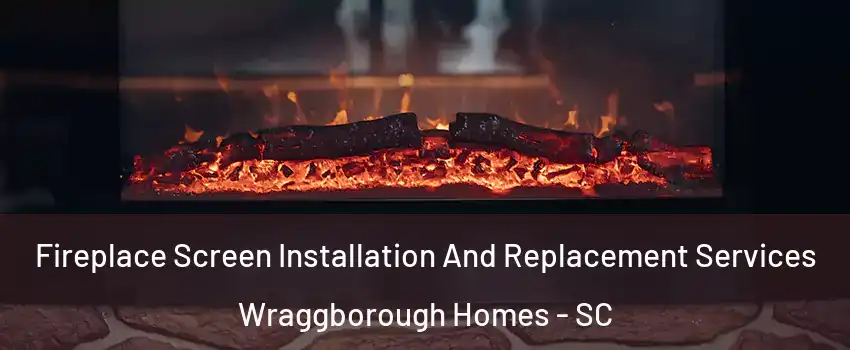 Fireplace Screen Installation And Replacement Services Wraggborough Homes - SC