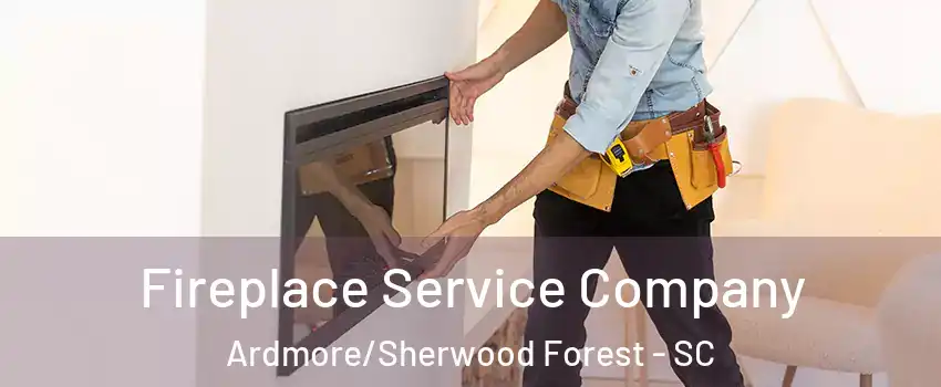 Fireplace Service Company Ardmore/Sherwood Forest - SC