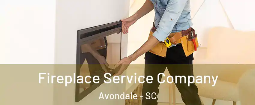 Fireplace Service Company Avondale - SC