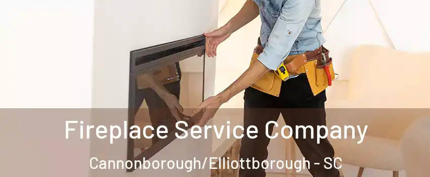 Fireplace Service Company Cannonborough/Elliottborough - SC