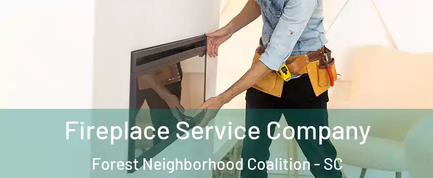 Fireplace Service Company Forest Neighborhood Coalition - SC