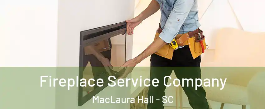 Fireplace Service Company MacLaura Hall - SC