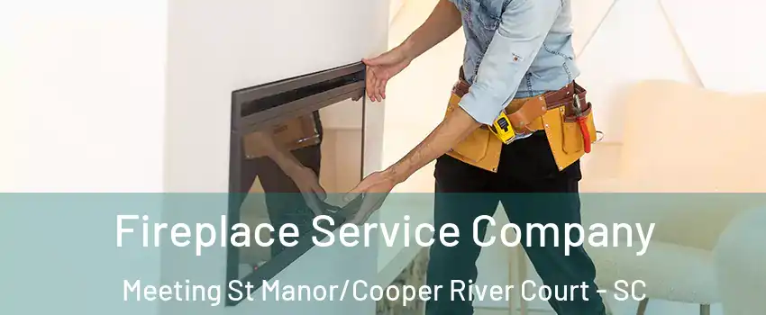 Fireplace Service Company Meeting St Manor/Cooper River Court - SC