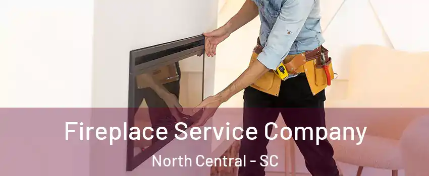 Fireplace Service Company North Central - SC