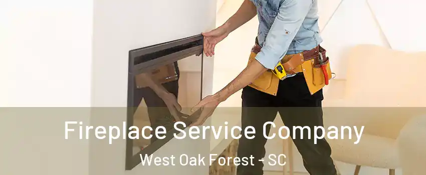 Fireplace Service Company West Oak Forest - SC