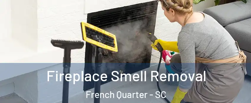 Fireplace Smell Removal French Quarter - SC